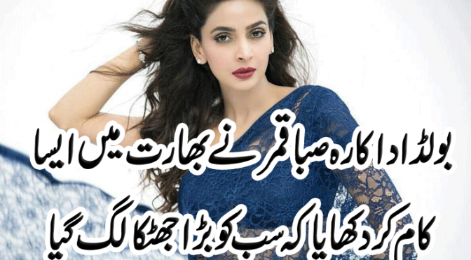 پاکستانی اداکاراﺅں کی تو بات ہی کچھ اور ہے۔۔۔ بولڈ اداکارہ صبا قمر نے بھارت میں ایسا کام کر دکھایا کہ سب کو بڑ ا جھٹکالگ گیا