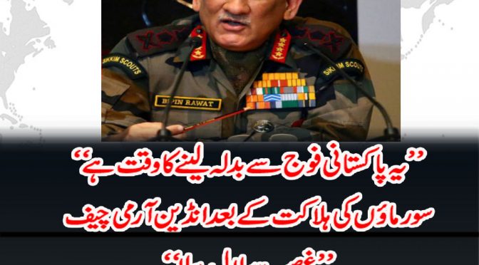 ”یہ پاکستانی فوج سے بدلہ لینے کا وقت ہے“سورماﺅں کی ہلاکت کے بعد انڈین آرمی چیف”غصے سے لال پیلا“